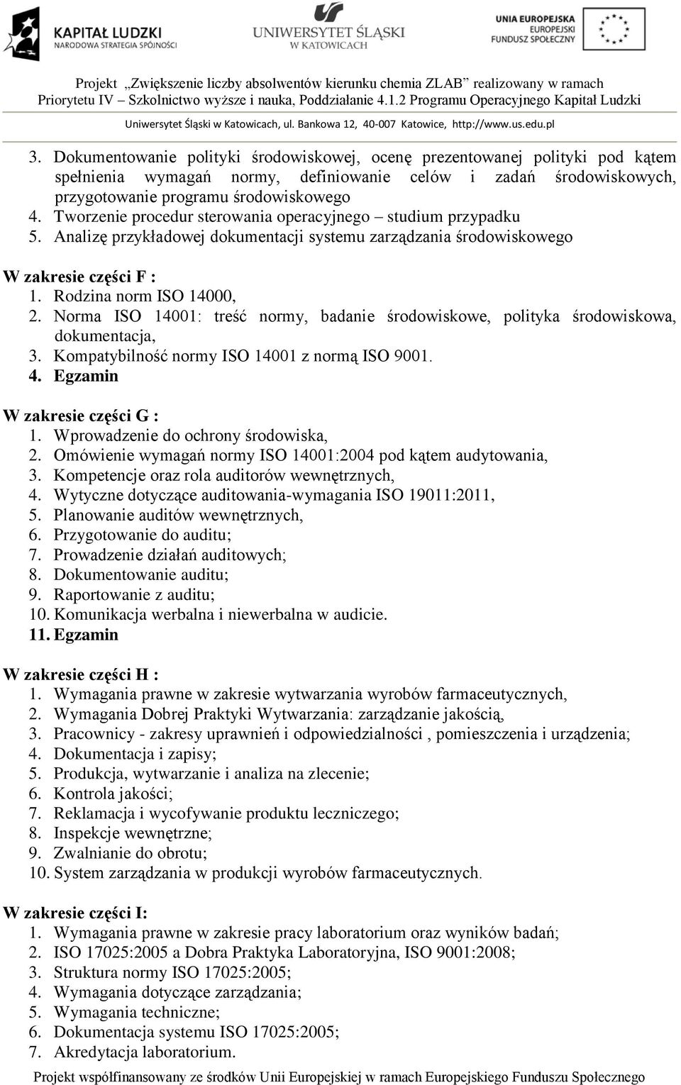 Norma ISO 14001: treść normy, badanie środowiskowe, polityka środowiskowa, dokumentacja, 3. Kompatybilność normy ISO 14001 z normą ISO 9001. 4. Egzamin W zakresie części G : 1.