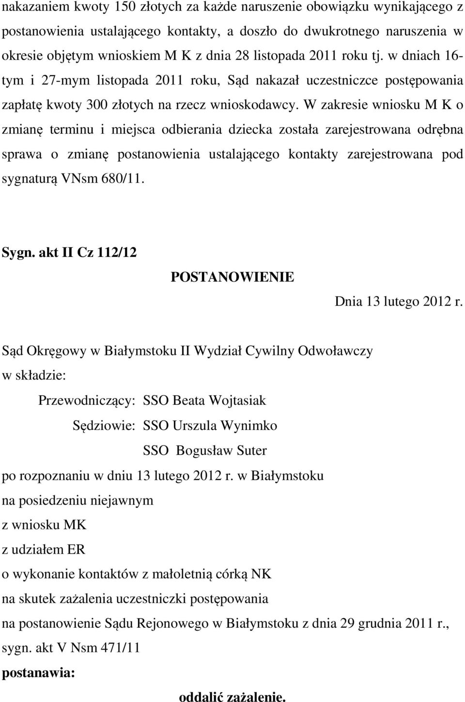 W zakresie wniosku M K o zmianę terminu i miejsca odbierania dziecka została zarejestrowana odrębna sprawa o zmianę postanowienia ustalającego kontakty zarejestrowana pod sygnaturą VNsm 680/11. Sygn.