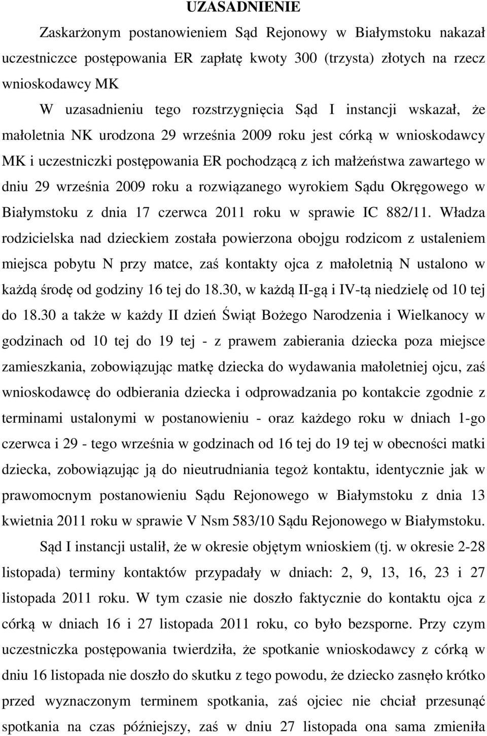 września 2009 roku a rozwiązanego wyrokiem Sądu Okręgowego w Białymstoku z dnia 17 czerwca 2011 roku w sprawie IC 882/11.