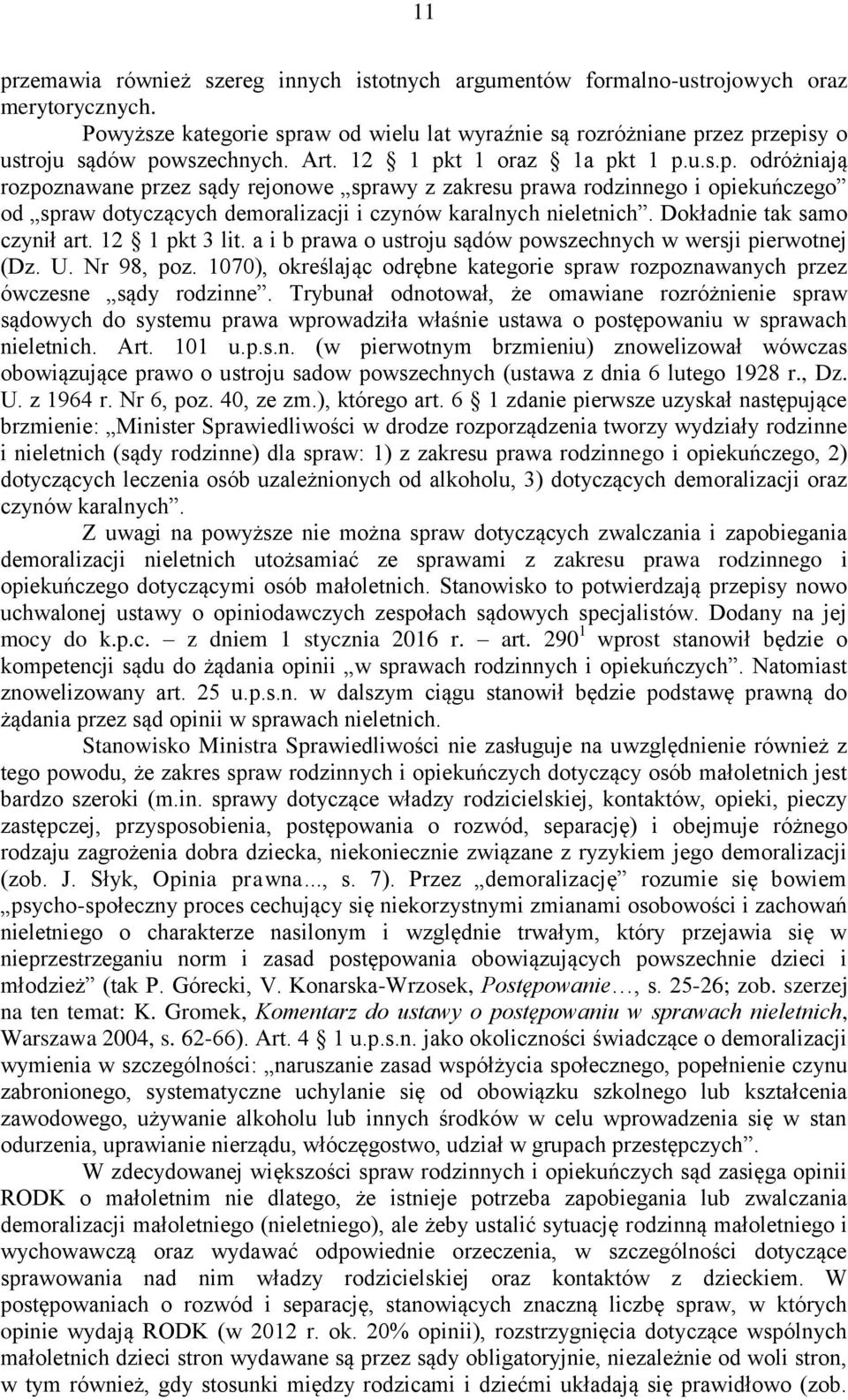 Dokładnie tak samo czynił art. 12 1 pkt 3 lit. a i b prawa o ustroju sądów powszechnych w wersji pierwotnej (Dz. U. Nr 98, poz.