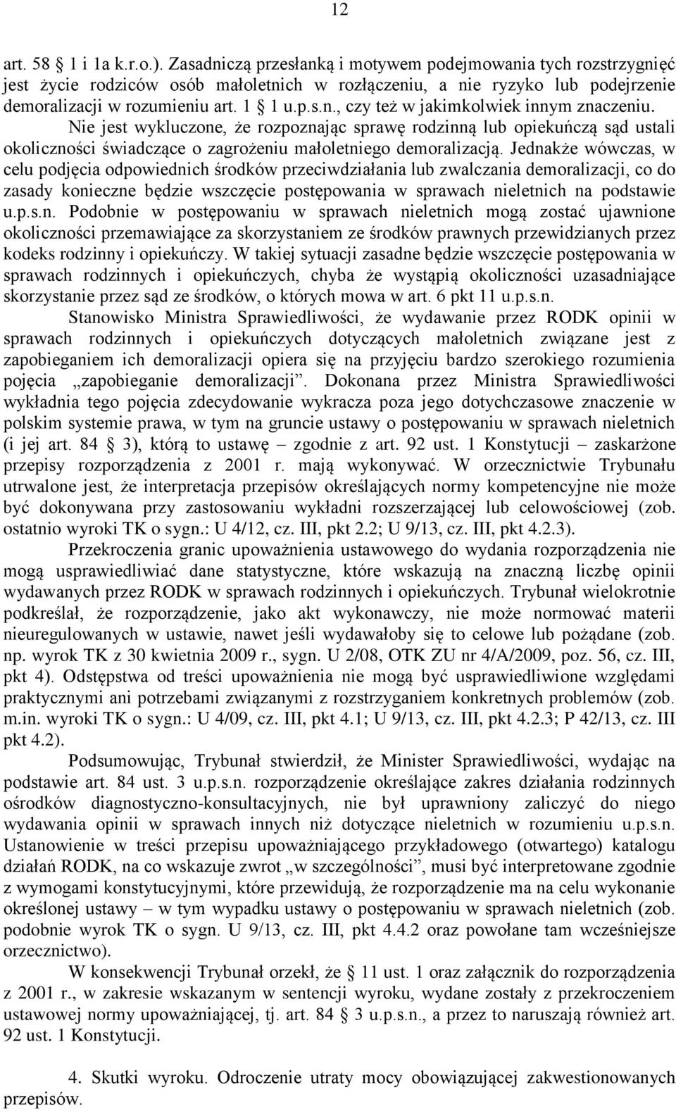 Nie jest wykluczone, że rozpoznając sprawę rodzinną lub opiekuńczą sąd ustali okoliczności świadczące o zagrożeniu małoletniego demoralizacją.