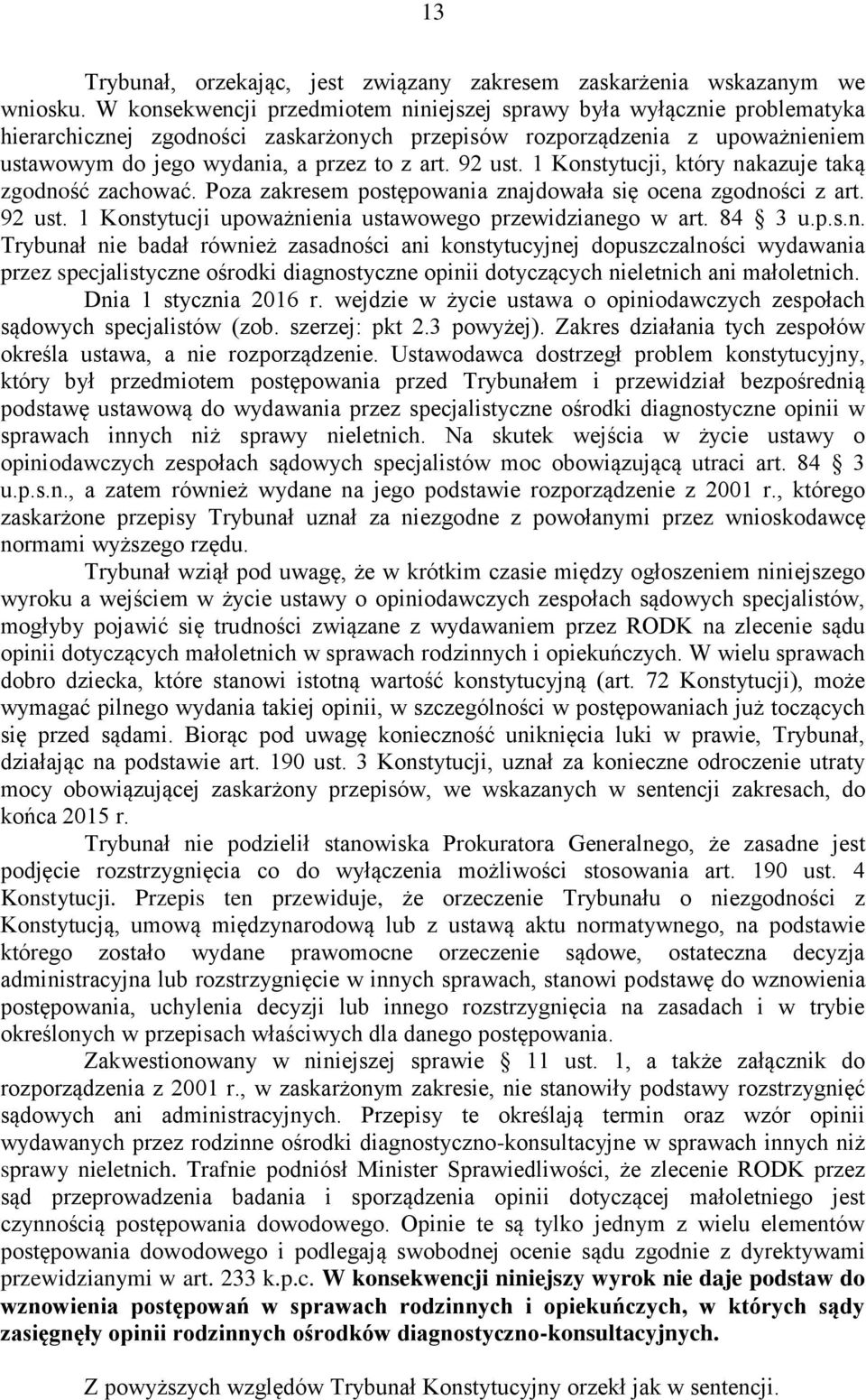 92 ust. 1 Konstytucji, który nakazuje taką zgodność zachować. Poza zakresem postępowania znajdowała się ocena zgodności z art. 92 ust. 1 Konstytucji upoważnienia ustawowego przewidzianego w art.