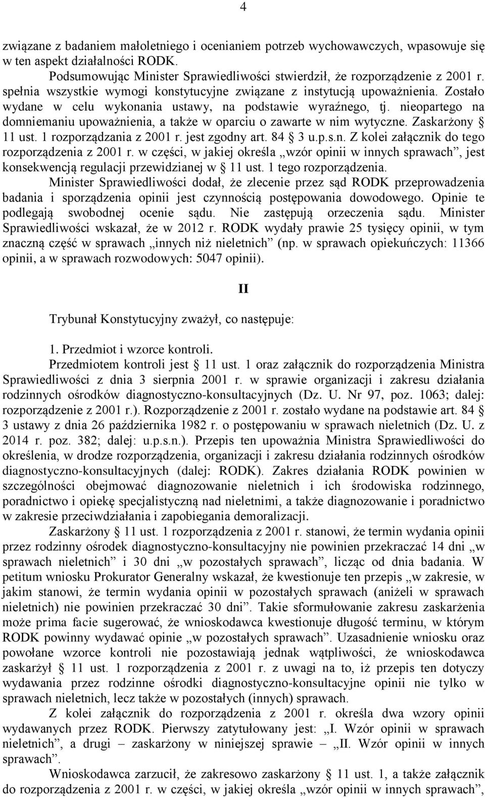 nieopartego na domniemaniu upoważnienia, a także w oparciu o zawarte w nim wytyczne. Zaskarżony 11 ust. 1 rozporządzania z 2001 r. jest zgodny art. 84 3 u.p.s.n. Z kolei załącznik do tego rozporządzenia z 2001 r.