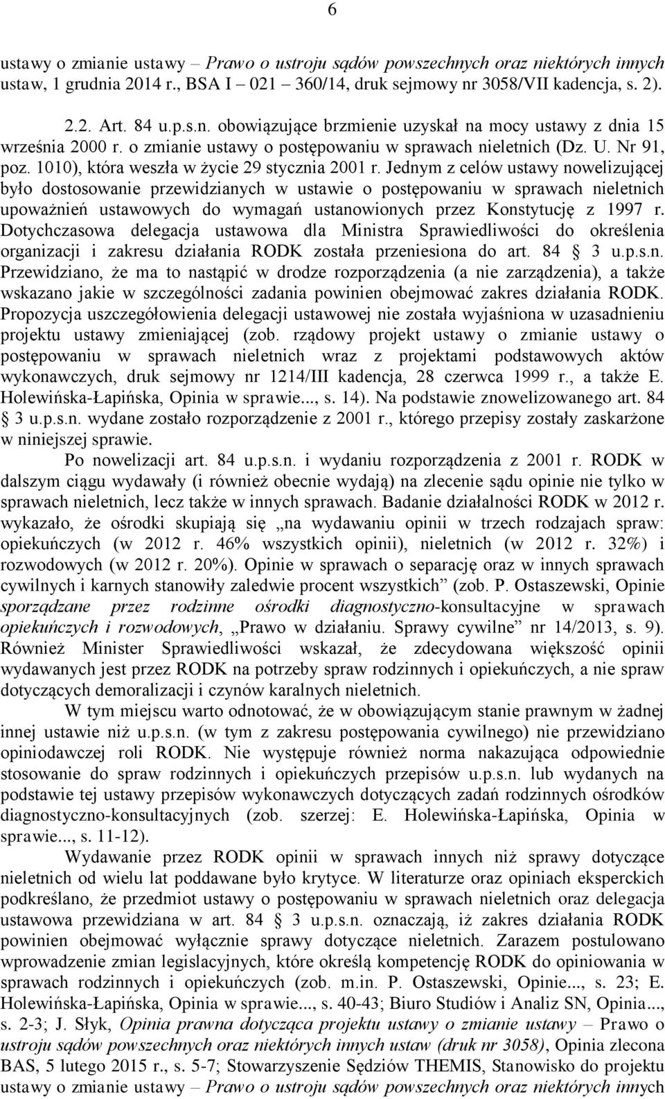 Jednym z celów ustawy nowelizującej było dostosowanie przewidzianych w ustawie o postępowaniu w sprawach nieletnich upoważnień ustawowych do wymagań ustanowionych przez Konstytucję z 1997 r.