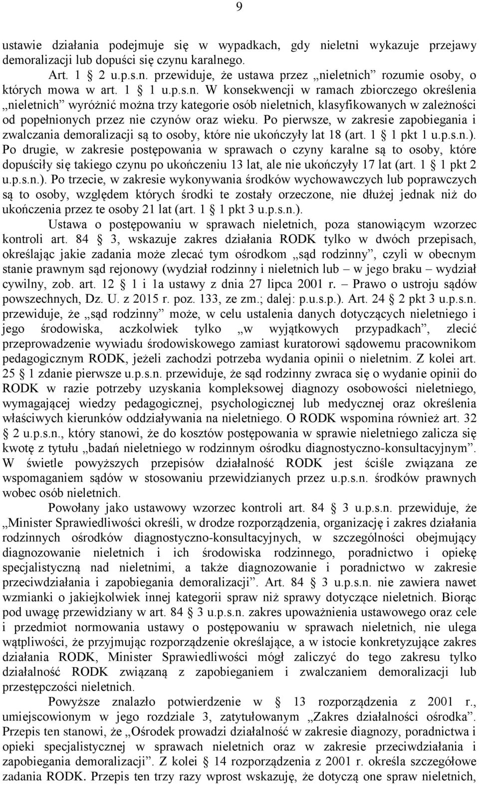 Po pierwsze, w zakresie zapobiegania i zwalczania demoralizacji są to osoby, które nie ukończyły lat 18 (art. 1 1 pkt 1 u.p.s.n.).