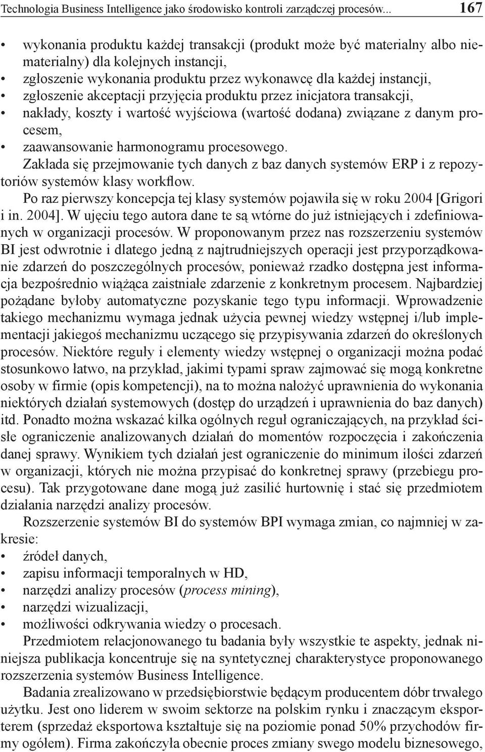 akceptacji przyjęcia produktu przez inicjatora transakcji, nakłady, koszty i wartość wyjściowa (wartość dodana) związane z danym procesem, zaawansowanie harmonogramu procesowego.