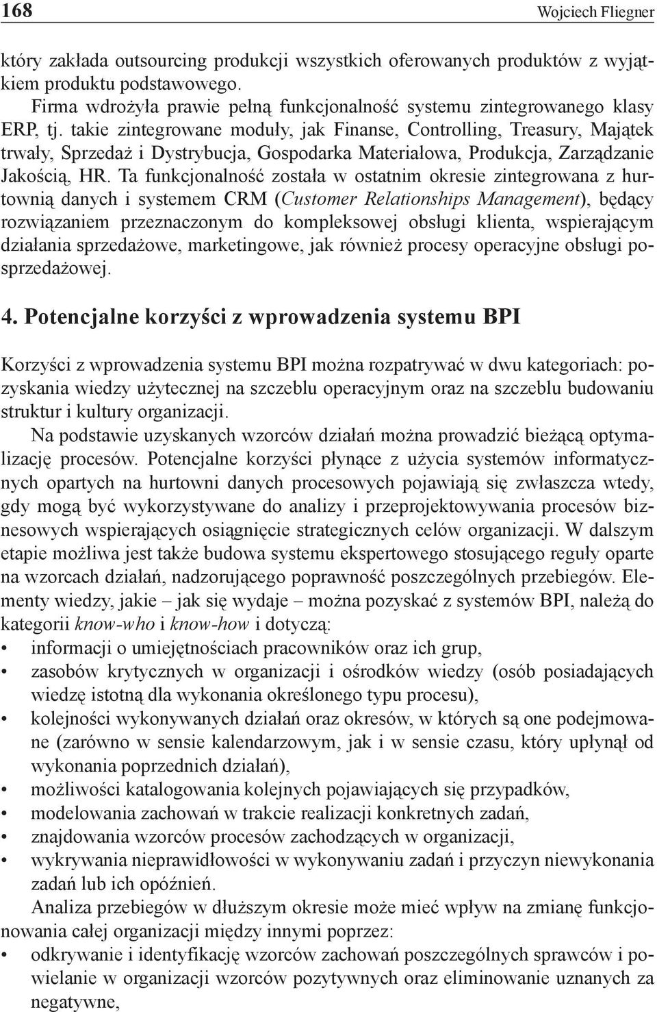 takie zintegrowane moduły, jak Finanse, Controlling, Treasury, Majątek trwały, Sprzedaż i Dystrybucja, Gospodarka Materiałowa, Produkcja, Zarządzanie Jakością, HR.