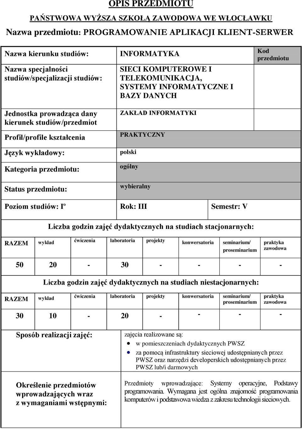 INFORMATYCZNE I BAZY DANYCH ZAKŁAD INFORMATYKI PRAKTYCZNY polski ogólny wybieralny Kod przedmiotu Poziom studiów: Iº Rok: III Semestr: V Liczba godzin zajęć dydaktycznych na studiach stacjonarnych: