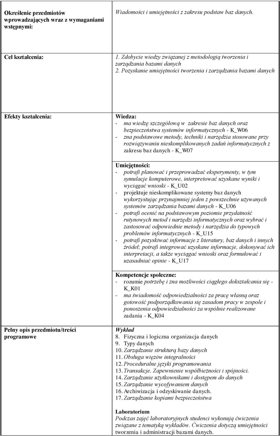 Pozyskanie umiejętności tworzenia i zarządzania bazami danych Efekty kształcenia: Wiedza: - ma wiedzę szczegółową w zakresie baz danych oraz bezpieczeństwa systemów informatycznych - K_W06 - zna