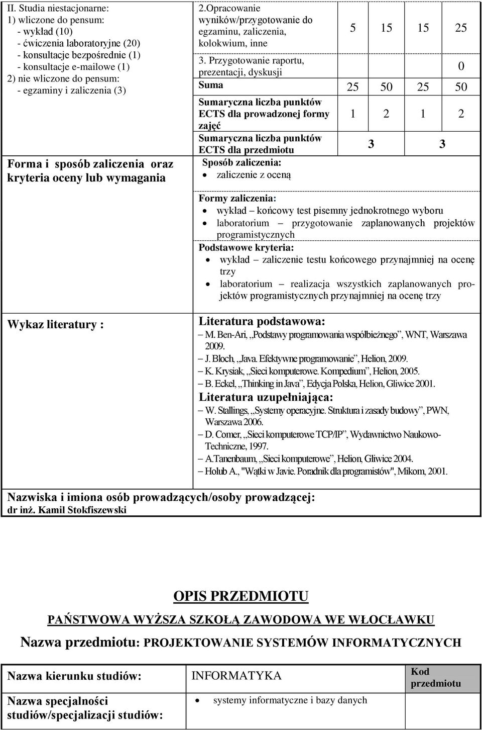 Przygotowanie raportu, prezentacji, dyskusji 5 15 15 25 Suma 25 50 25 50 ECTS dla prowadzonej formy zajęć ECTS dla przedmiotu Sposób zaliczenia: zaliczenie z oceną 0 1 2 1 2 3 3 Formy zaliczenia: