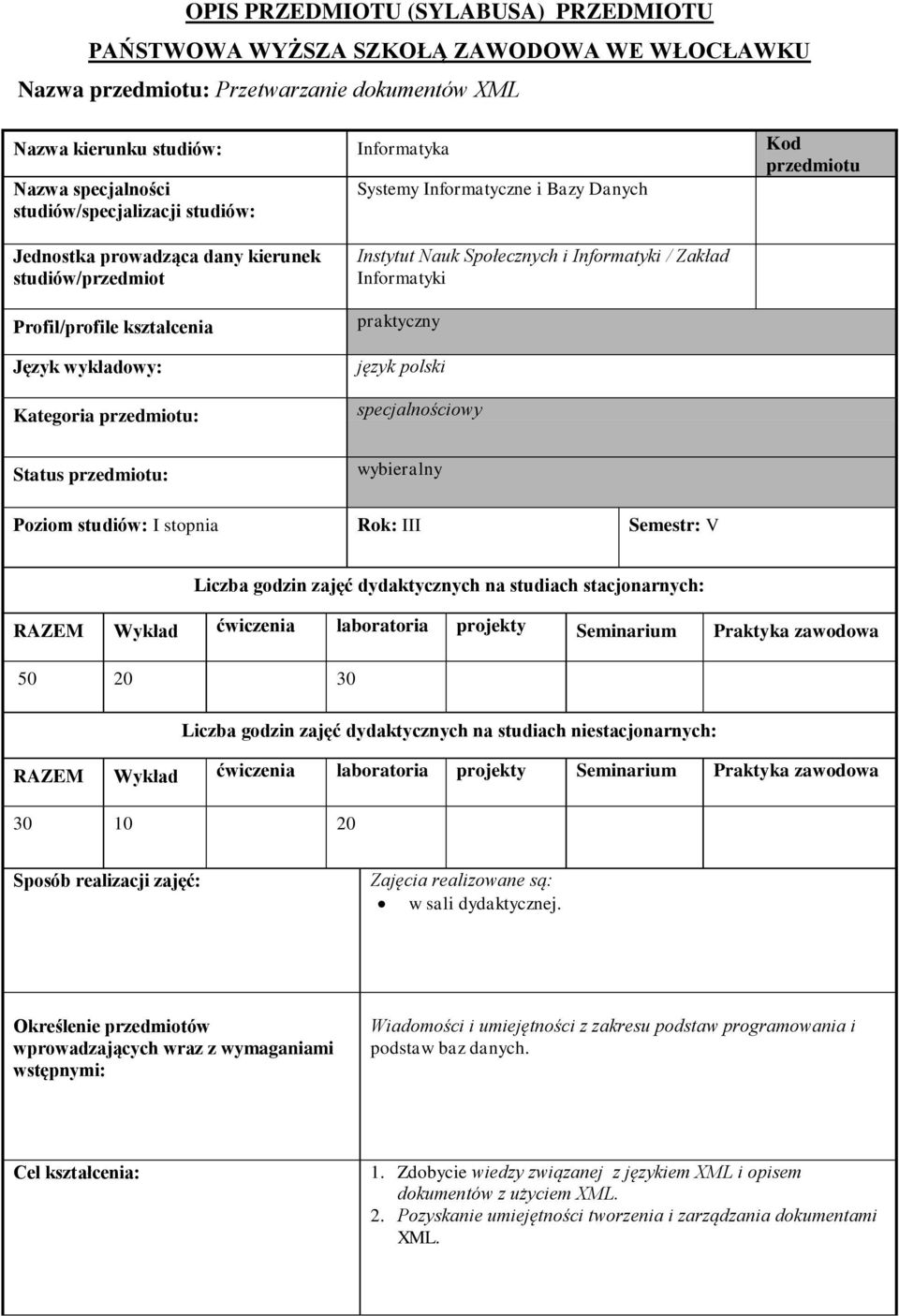 Status przedmiotu: Instytut Nauk Społecznych i Informatyki / Zakład Informatyki praktyczny język polski specjalnościowy wybieralny Poziom studiów: I stopnia Rok: III Semestr: V Liczba godzin zajęć