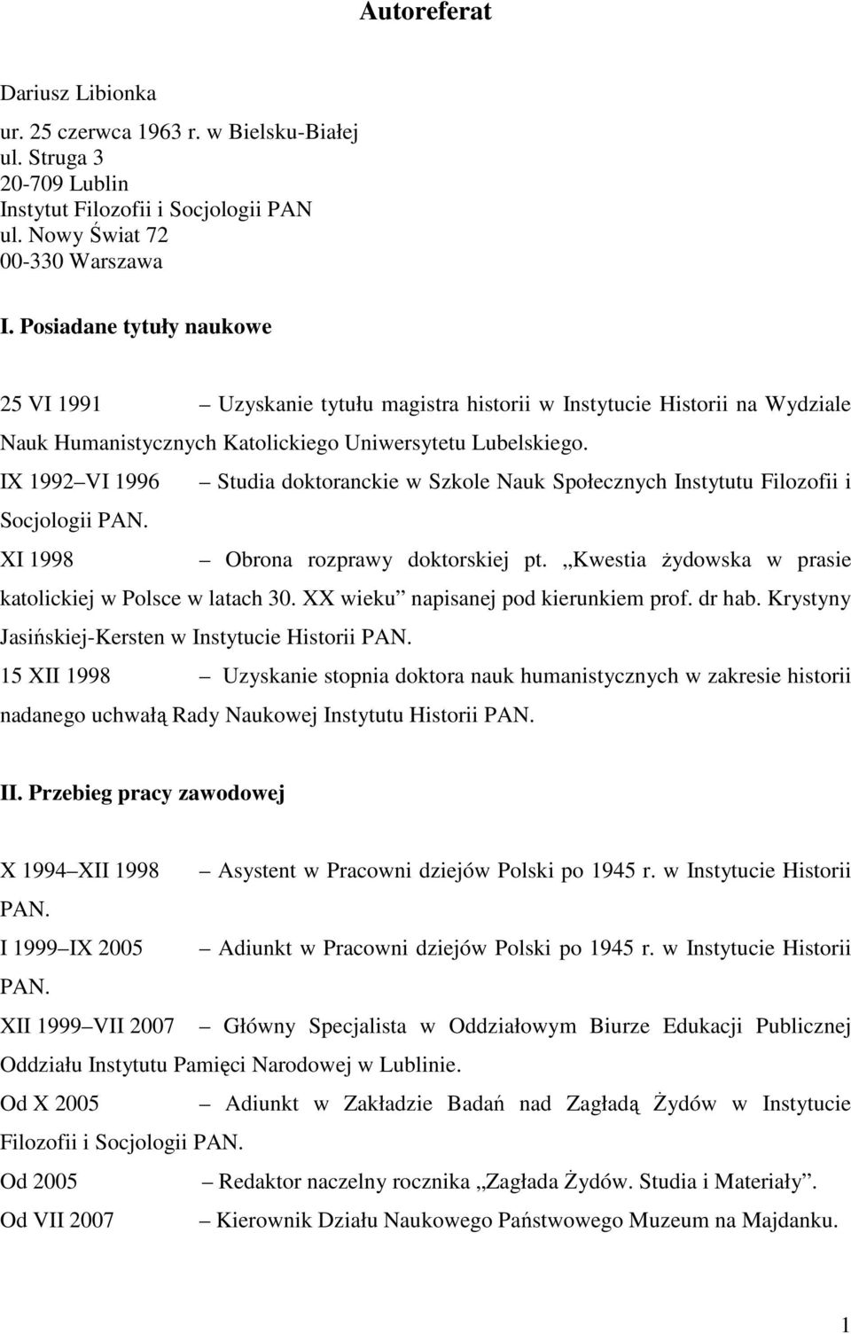 IX 1992 VI 1996 Studia doktoranckie w Szkole Nauk Społecznych Instytutu Filozofii i Socjologii PAN. XI 1998 Obrona rozprawy doktorskiej pt. Kwestia żydowska w prasie katolickiej w Polsce w latach 30.