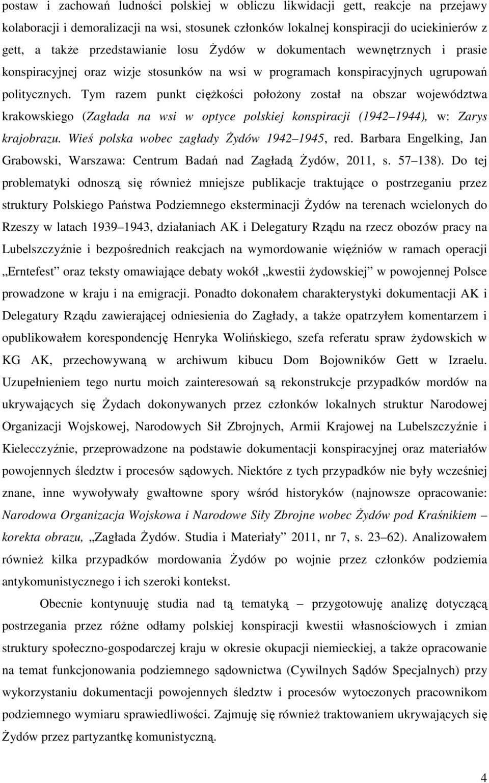 Tym razem punkt ciężkości położony został na obszar województwa krakowskiego (Zagłada na wsi w optyce polskiej konspiracji (1942 1944), w: Zarys krajobrazu.