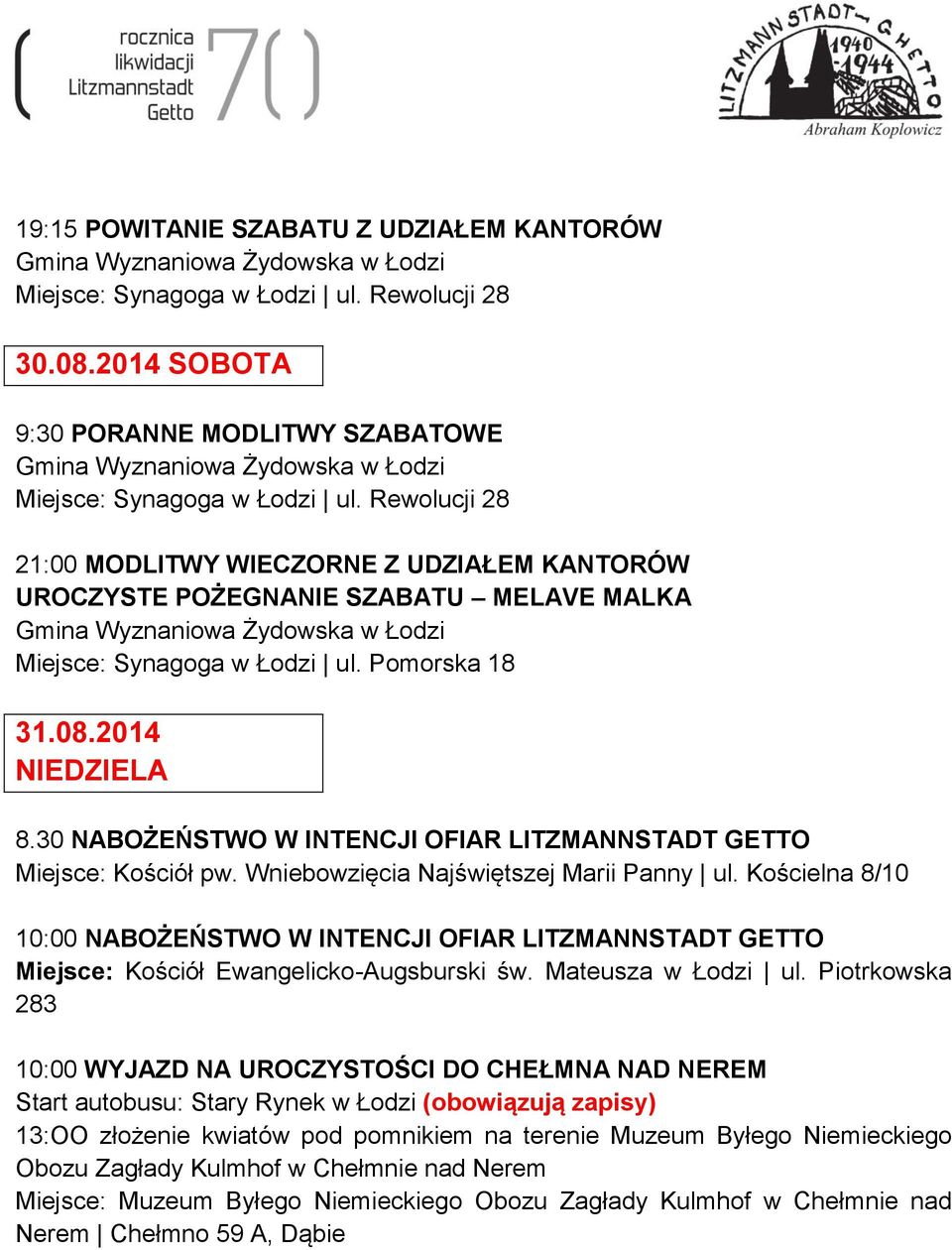 Rewolucji 28 21:00 MODLITWY WIECZORNE Z UDZIAŁEM KANTORÓW UROCZYSTE POŻEGNANIE SZABATU MELAVE MALKA Gmina Wyznaniowa Żydowska w Łodzi Miejsce: Synagoga w Łodzi ul. Pomorska 18 31.08.2014 NIEDZIELA 8.