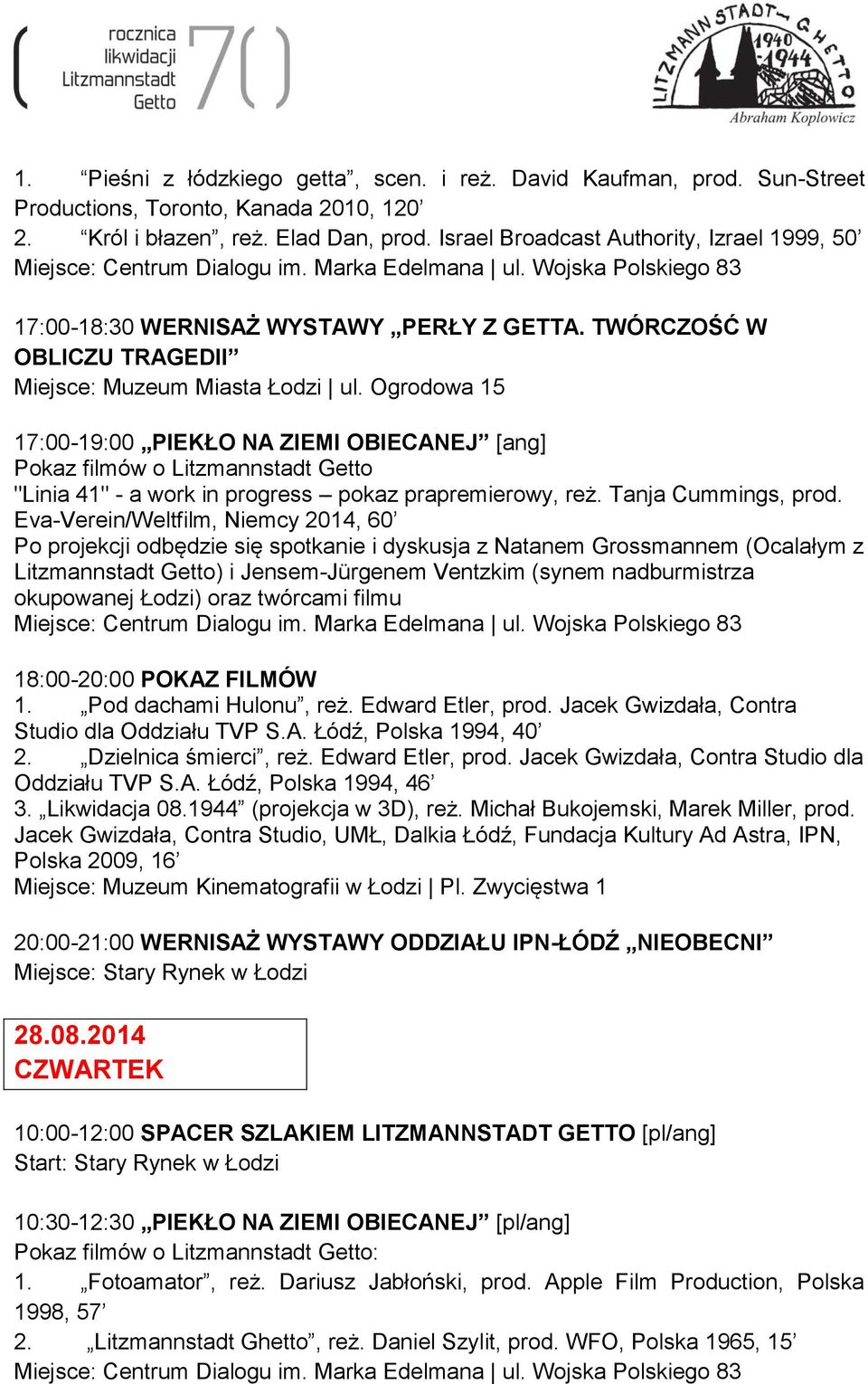 Ogrodowa 15 17:00-19:00 PIEKŁO NA ZIEMI OBIECANEJ [ang] Pokaz filmów o Litzmannstadt Getto "Linia 41" - a work in progress pokaz prapremierowy, reż. Tanja Cummings, prod.