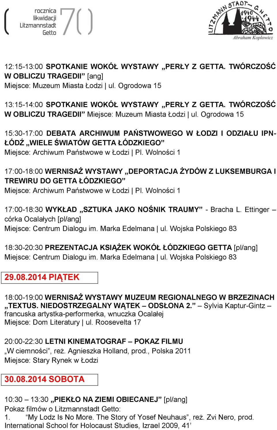 Ogrodowa 15 15:30-17:00 DEBATA ARCHIWUM PAŃSTWOWEGO W ŁODZI I ODZIAŁU IPN- ŁÓDŹ WIELE ŚWIATÓW GETTA ŁÓDZKIEGO Miejsce: Archiwum Państwowe w Łodzi Pl.