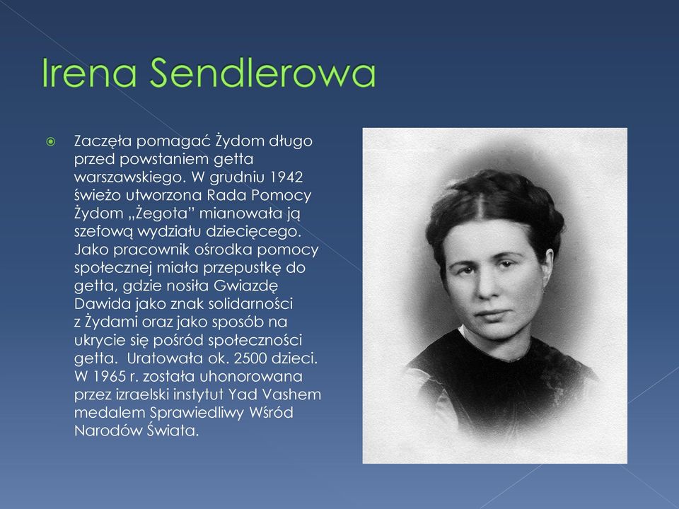 Jako pracownik ośrodka pomocy społecznej miała przepustkę do getta, gdzie nosiła Gwiazdę Dawida jako znak solidarności z
