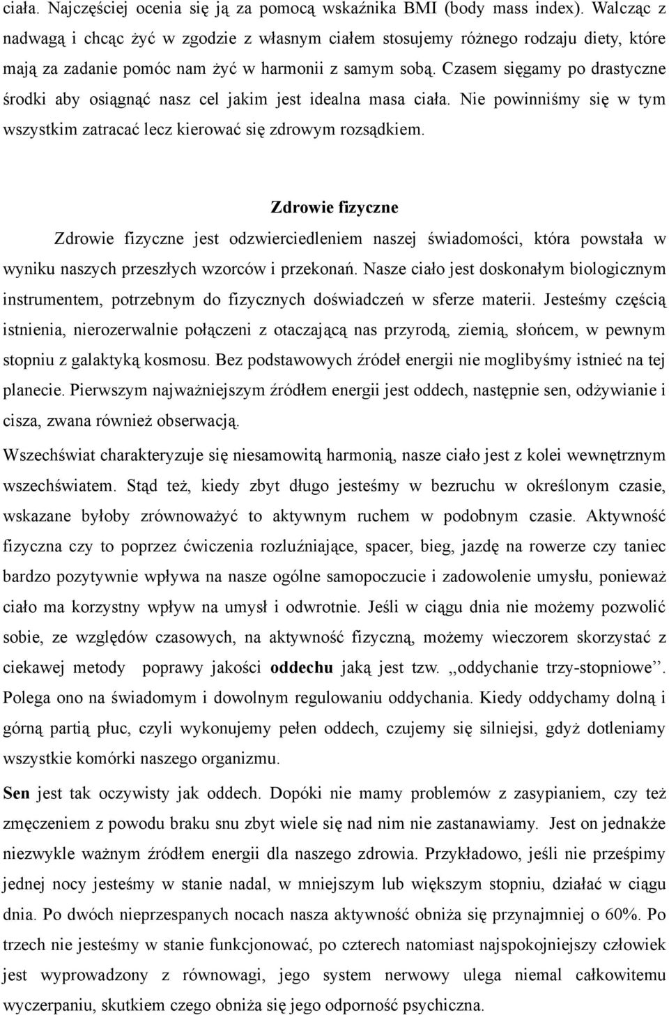 Czasem sięgamy po drastyczne środki aby osiągnąć nasz cel jakim jest idealna masa ciała. Nie powinniśmy się w tym wszystkim zatracać lecz kierować się zdrowym rozsądkiem.