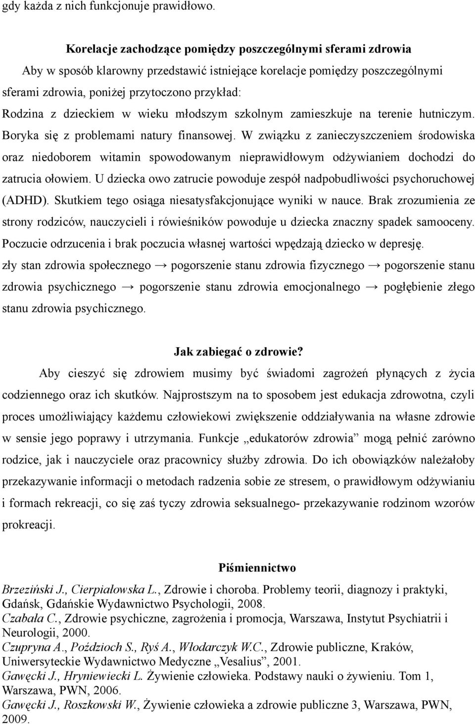 dzieckiem w wieku młodszym szkolnym zamieszkuje na terenie hutniczym. Boryka się z problemami natury finansowej.