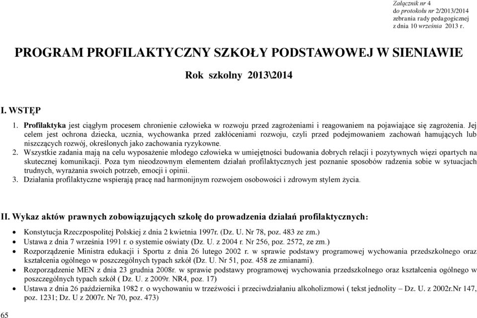 Jej celem jest ochrona dziecka, ucznia, wychowanka przed zakłóceniami rozwoju, czyli przed podejmowaniem zachowań hamujących lub niszczących rozwój, określonych jako zachowania ryzykowne. 2.