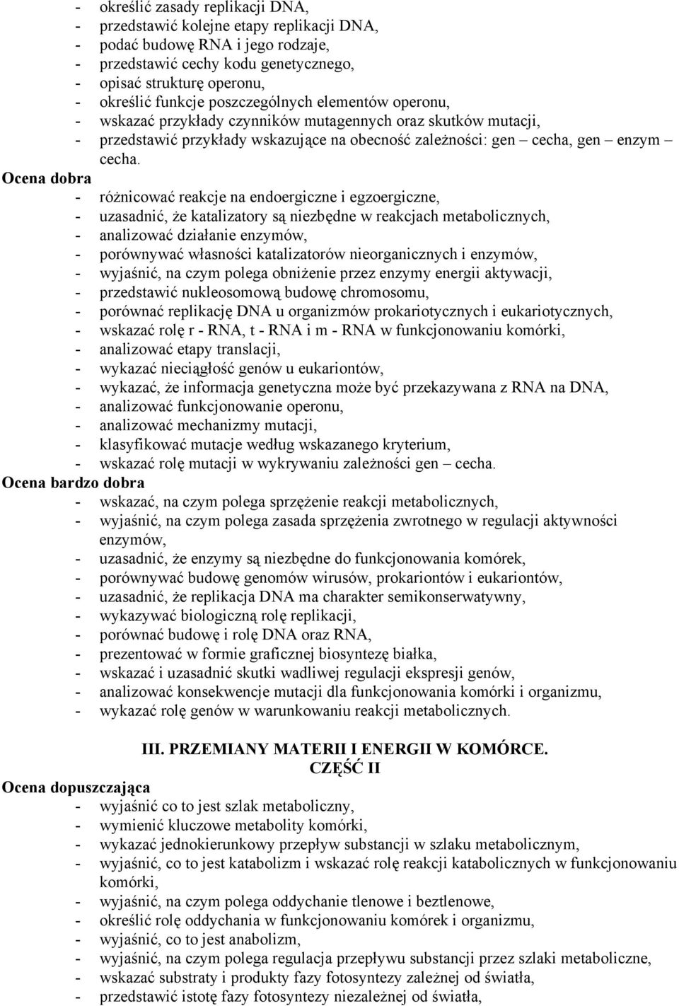 - różnicować reakcje na endoergiczne i egzoergiczne, - uzasadnić, że katalizatory są niezbędne w reakcjach metabolicznych, - analizować działanie enzymów, - porównywać własności katalizatorów