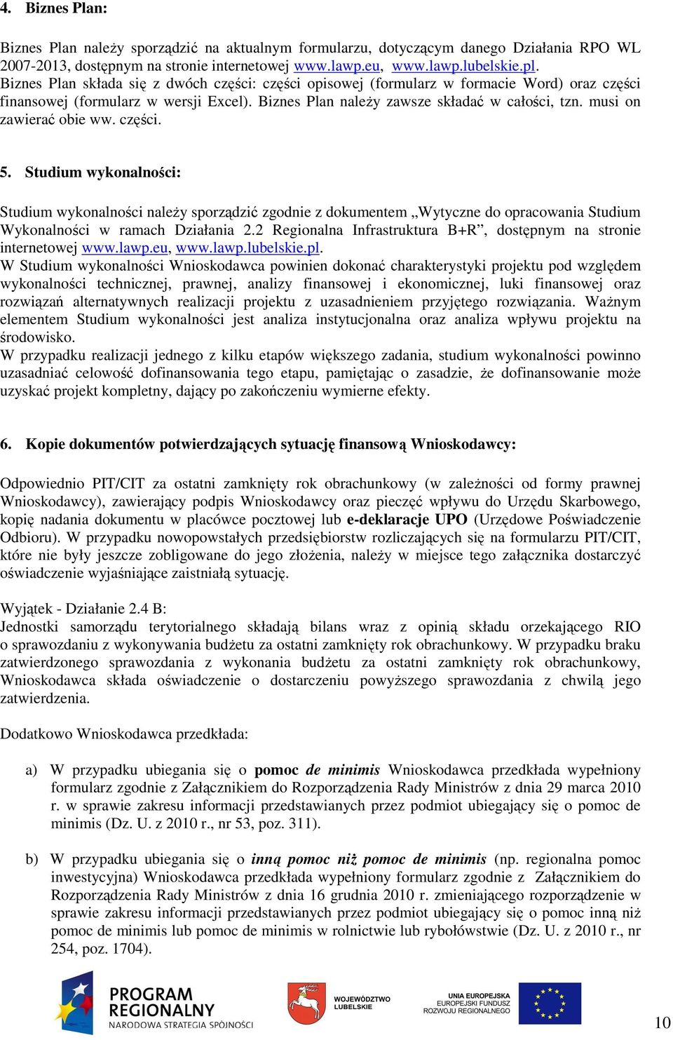 musi on zawierać obie ww. części. 5. Studium wykonalności: Studium wykonalności naleŝy sporządzić zgodnie z dokumentem Wytyczne do opracowania Studium Wykonalności w ramach Działania 2.