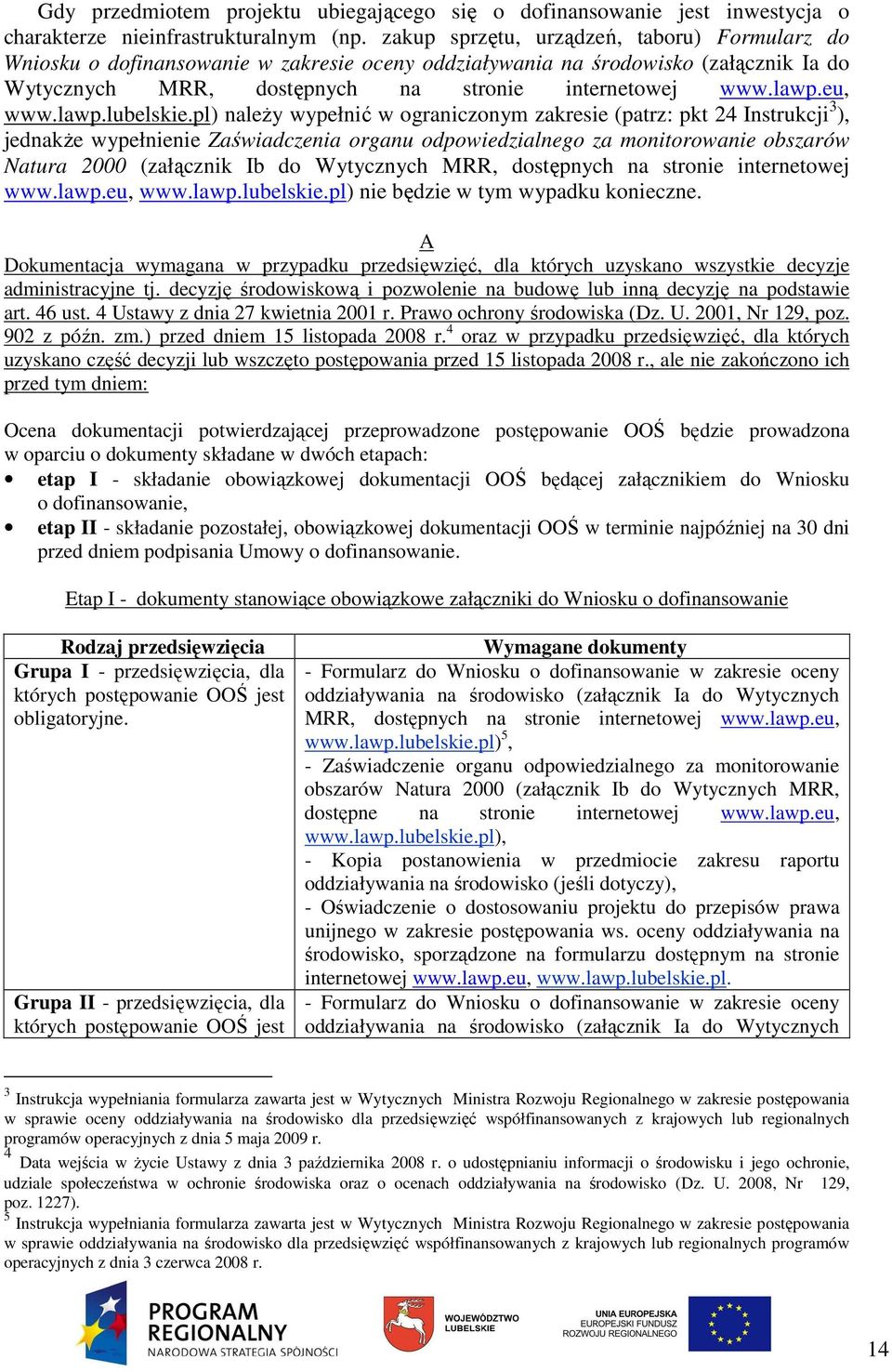 pl) naleŝy wypełnić w ograniczonym zakresie (patrz: pkt 24 Instrukcji 3 ), jednakŝe wypełnienie Zaświadczenia organu odpowiedzialnego za monitorowanie obszarów Natura 2000 (załącznik Ib do Wytycznych