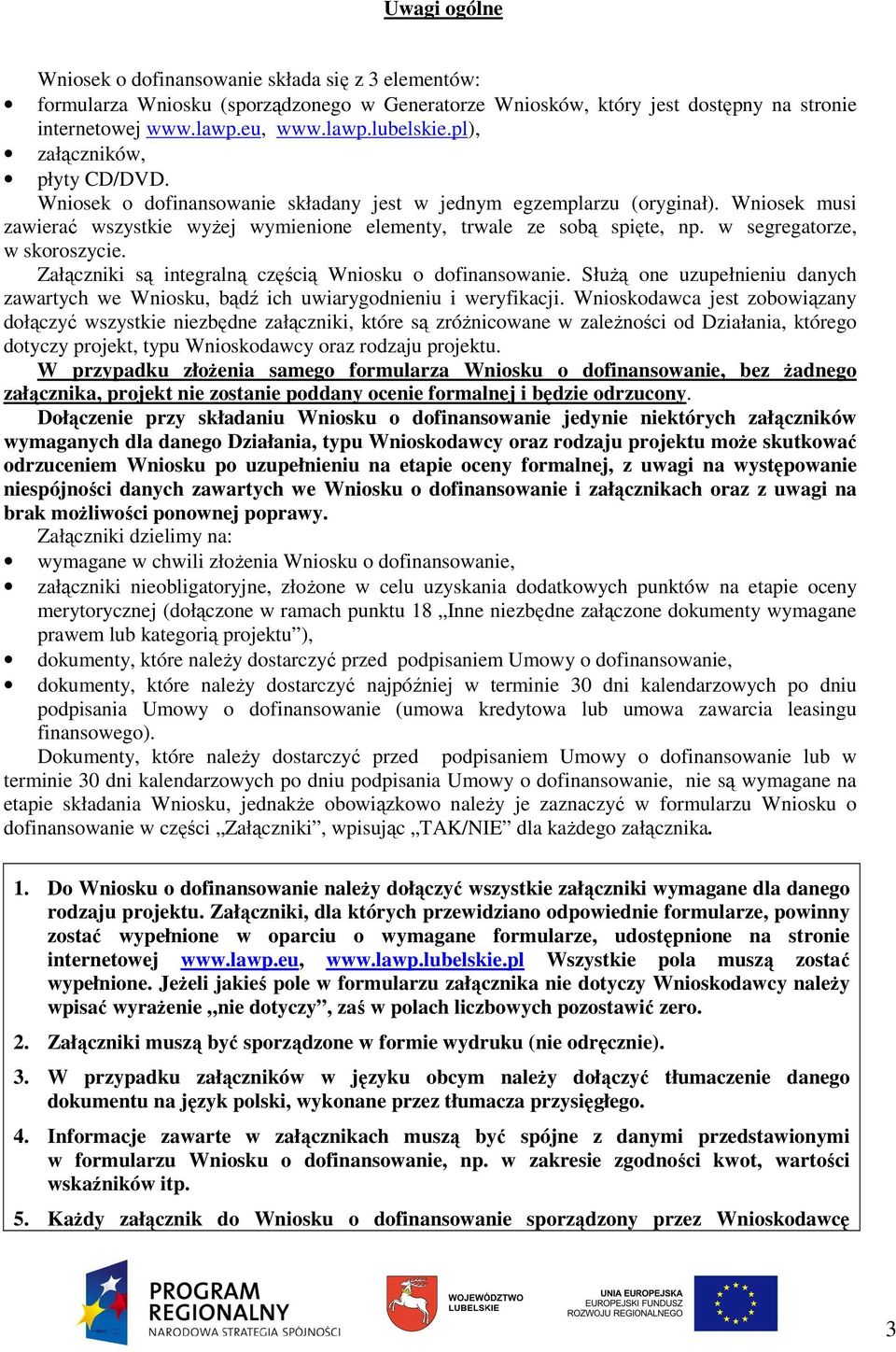 w segregatorze, w skoroszycie. Załączniki są integralną częścią Wniosku o dofinansowanie. SłuŜą one uzupełnieniu danych zawartych we Wniosku, bądź ich uwiarygodnieniu i weryfikacji.