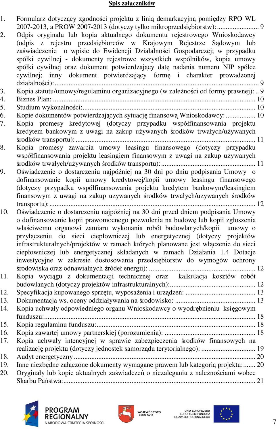 Gospodarczej; w przypadku spółki cywilnej - dokumenty rejestrowe wszystkich wspólników, kopia umowy spółki cywilnej oraz dokument potwierdzający datę nadania numeru NIP spółce cywilnej; inny dokument