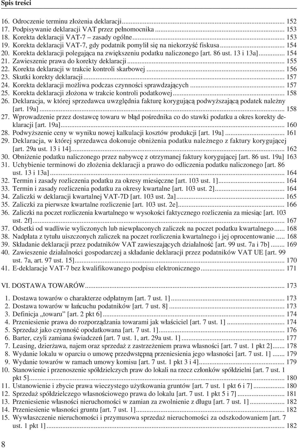 Zawieszenie prawa do korekty deklaracji... 155 22. Korekta deklaracji w trakcie kontroli skarbowej... 156 23. Skutki korekty deklaracji... 157 24.