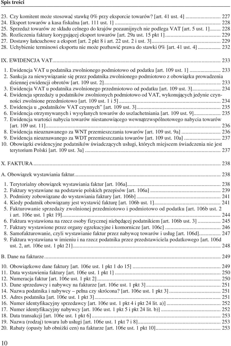 Dostawy a cuchowe a eksport [art. 2 pkt 8 i art. 22 ust. 2 i ust. 3]... 229 28. Uchybienie terminowi eksportu nie mo e pozbawi prawa do stawki 0% [art. 41 ust. 4]... 232 IX. EWIDENCJA VAT... 233 1.