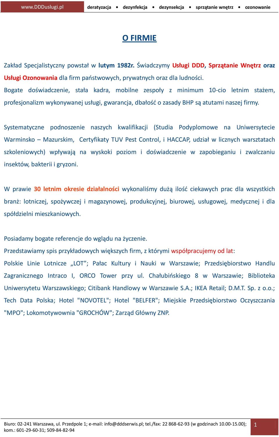 Systematyczne podnoszenie naszych kwalifikacji (Studia Podyplomowe na Uniwersytecie Warminsko Mazurskim, Certyfikaty TUV Pest Control, i HACCAP, udział w licznych warsztatach szkoleniowych) wpływają