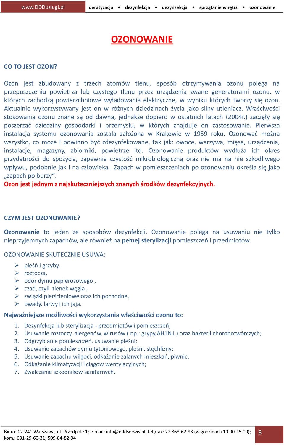 wyładowania elektryczne, w wyniku których tworzy się ozon. Aktualnie wykorzystywany jest on w różnych dziedzinach życia jako silny utleniacz.