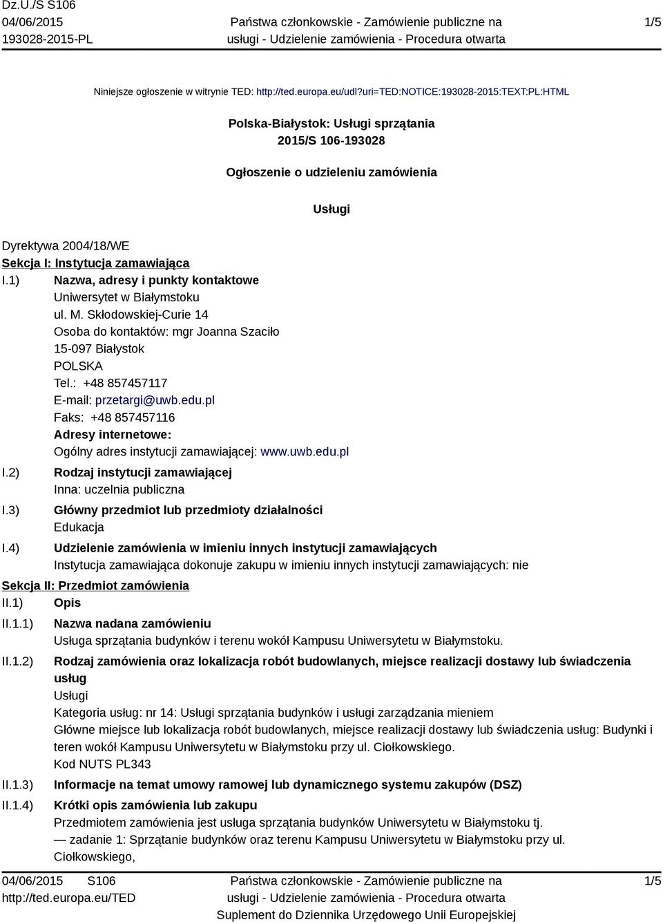 1) Nazwa, adresy i punkty kontaktowe Uniwersytet w Białymstoku ul. M. Skłodowskiej-Curie 14 Osoba do kontaktów: mgr Joanna Szaciło 15-097 Białystok Tel.: +48 857457117 E-mail: przetargi@uwb.edu.