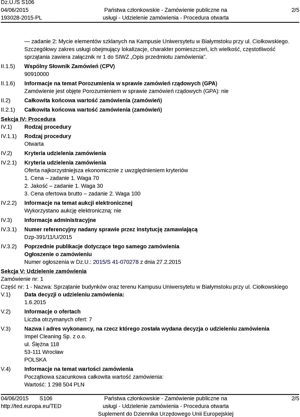 Wspólny Słownik Zamówień (CPV) 90910000 Informacje na temat Porozumienia w sprawie zamówień rządowych (GPA) Zamówienie jest objęte Porozumieniem w sprawie zamówień rządowych (GPA): nie Całkowita