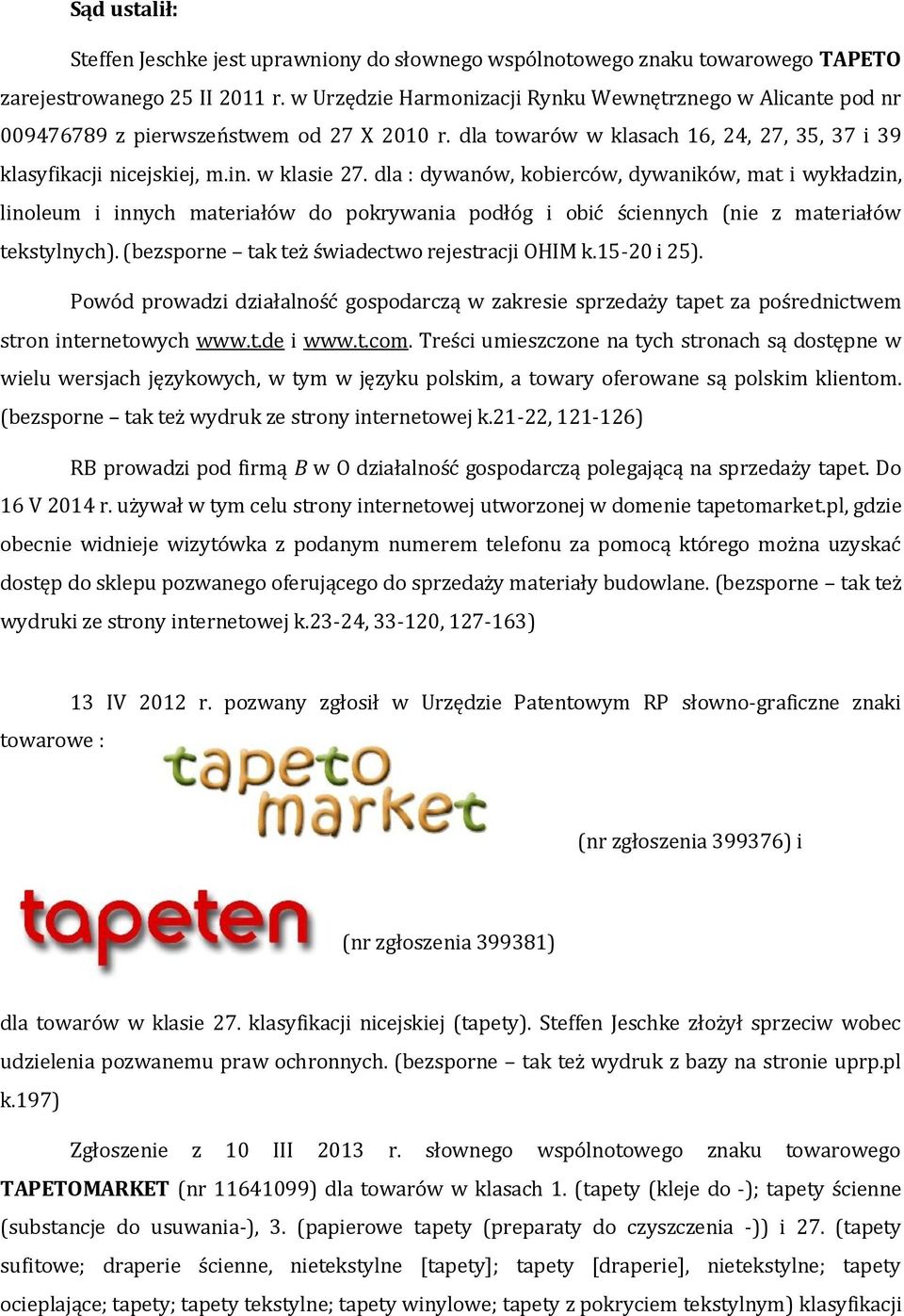 dla : dywanów, kobierców, dywaników, mat i wykładzin, linoleum i innych materiałów do pokrywania podłóg i obić ściennych (nie z materiałów tekstylnych).