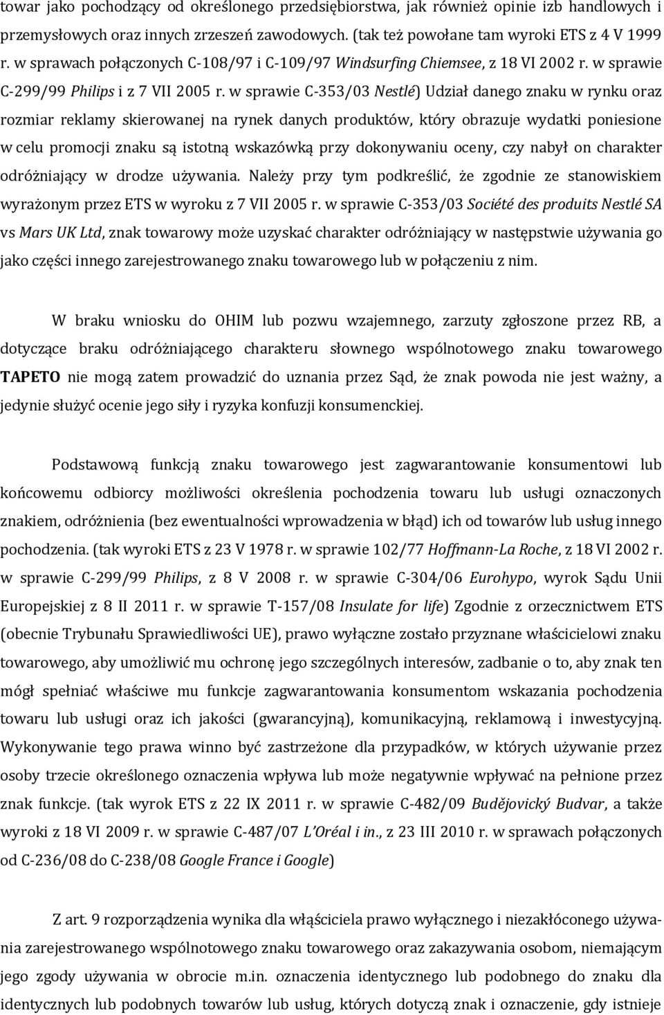 w sprawie C-353/03 Nestlé) Udział danego znaku w rynku oraz rozmiar reklamy skierowanej na rynek danych produktów, który obrazuje wydatki poniesione w celu promocji znaku są istotną wskazówką przy