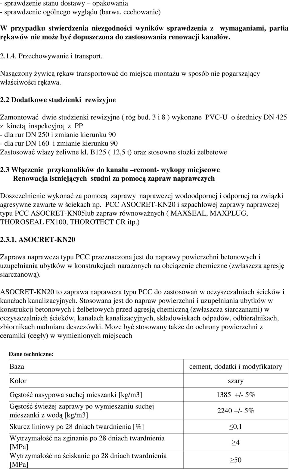 3 i 8 ) wykonane PVC-U o średnicy DN 425 z kinetą inspekcyjną z PP - dla rur DN 250 i zmianie kierunku 90 - dla rur DN 160 i zmianie kierunku 90 Zastosować włazy Ŝeliwne kl.