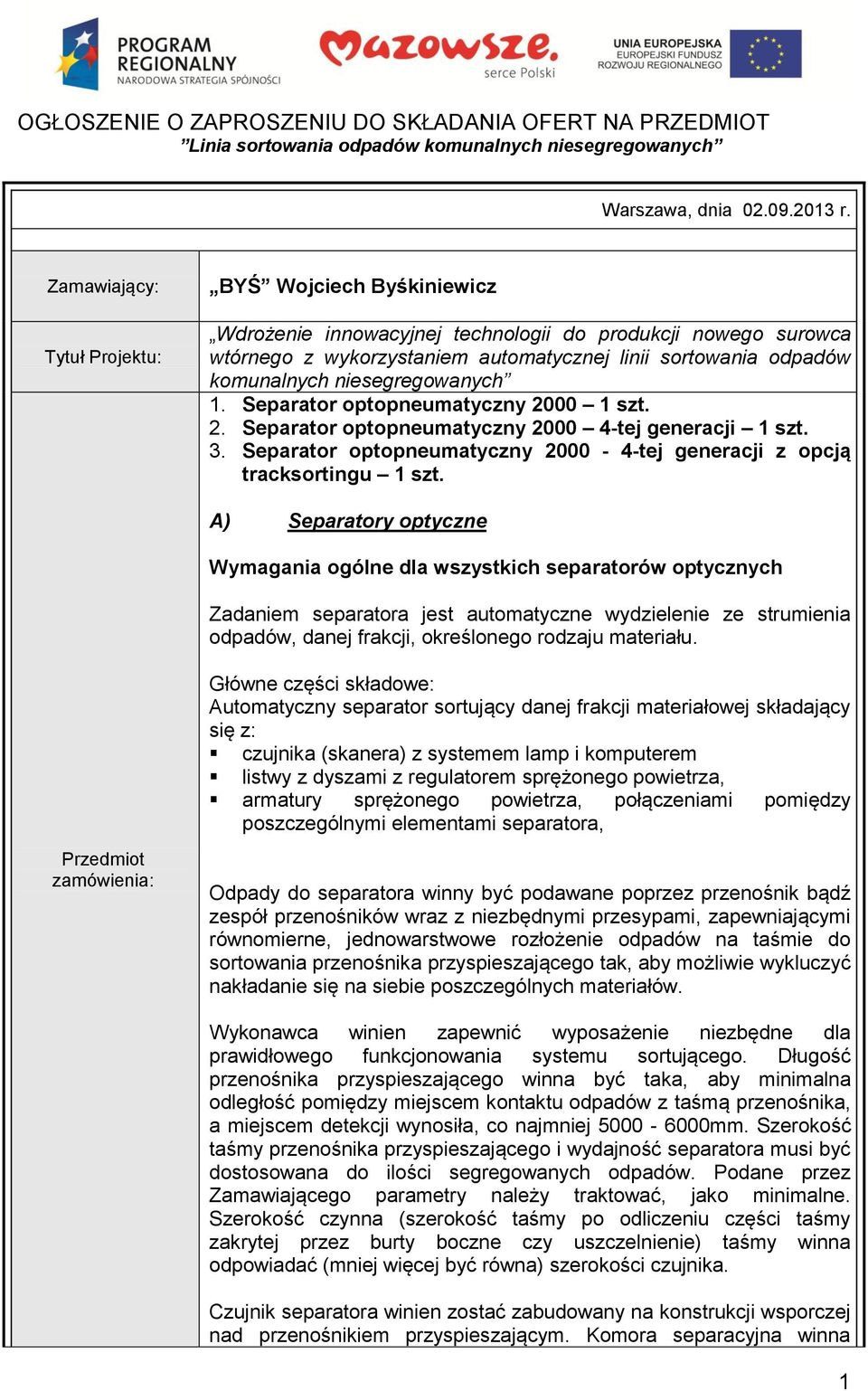 niesegregowanych 1. Separator optopneumatyczny 2000 1 szt. 2. Separator optopneumatyczny 2000 4-tej generacji 1 szt. 3. Separator optopneumatyczny 2000-4-tej generacji z opcją tracksortingu 1 szt.