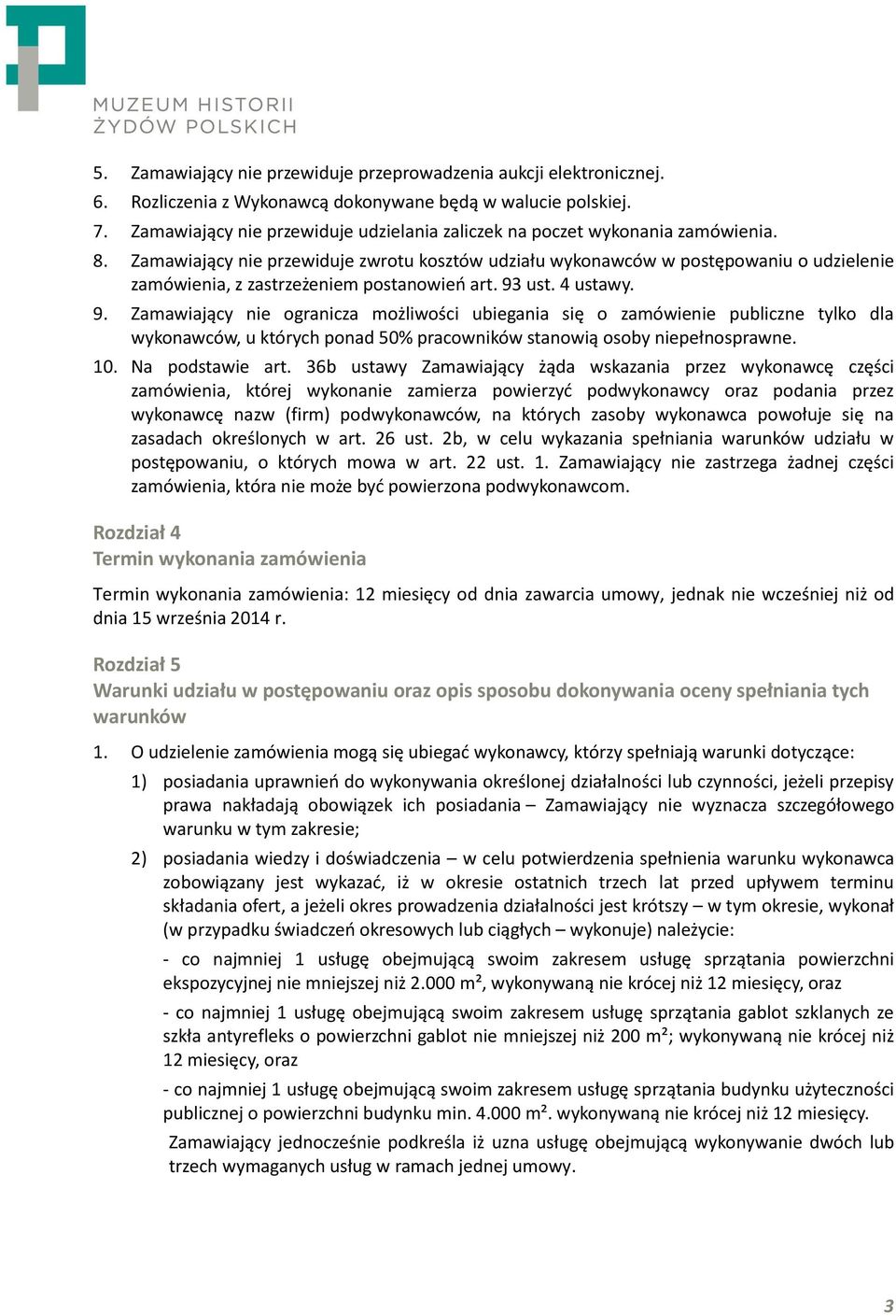 Zamawiający nie przewiduje zwrotu kosztów udziału wykonawców w postępowaniu o udzielenie zamówienia, z zastrzeżeniem postanowień art. 93