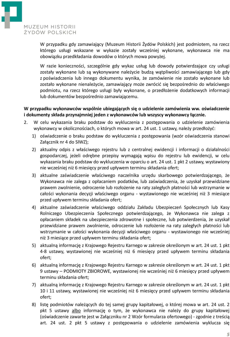 W razie konieczności, szczególnie gdy wykaz usług lub dowody potwierdzające czy usługi zostały wykonane lub są wykonywane należycie budzą wątpliwości zamawiającego lub gdy z poświadczenia lub innego