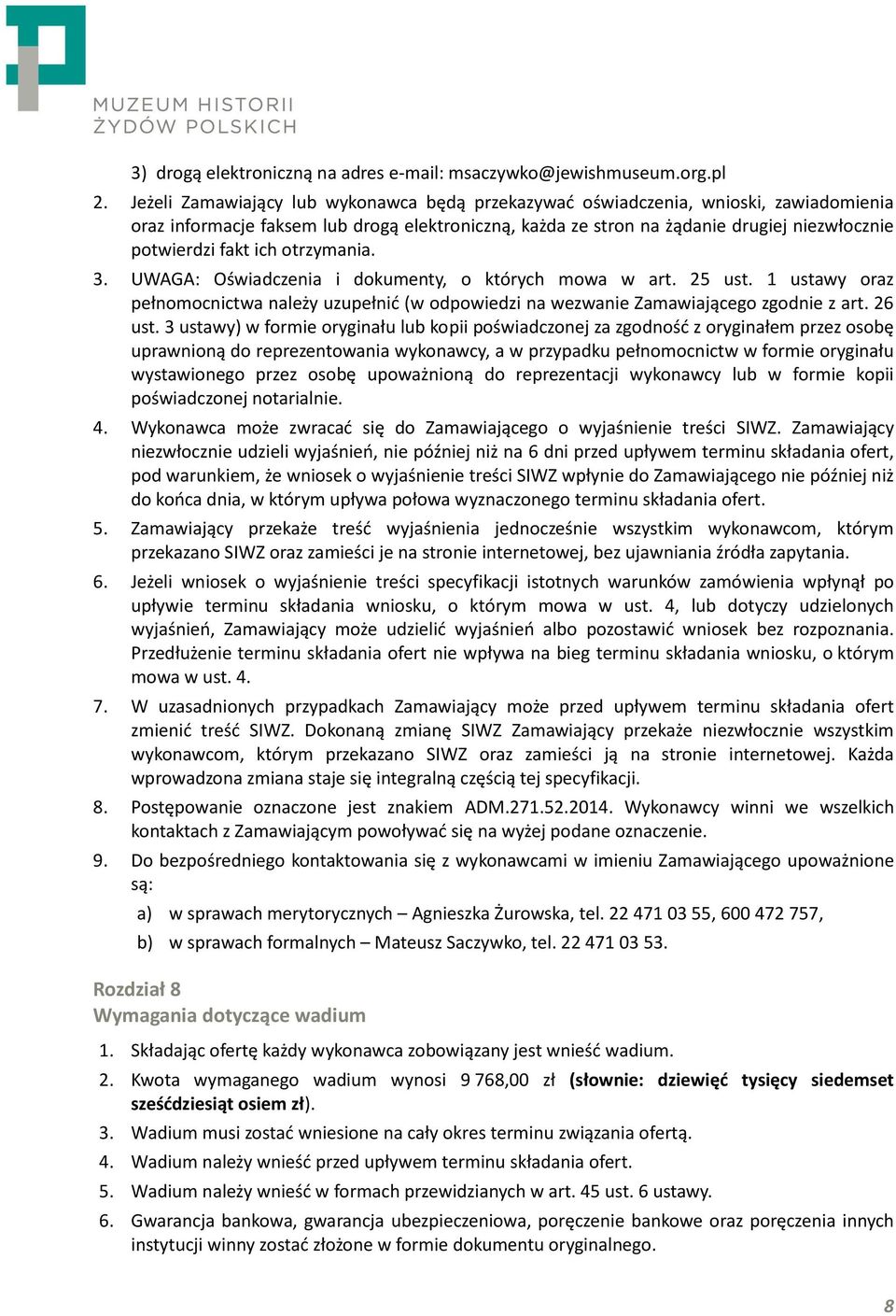 ich otrzymania. 3. UWAGA: Oświadczenia i dokumenty, o których mowa w art. 25 ust. 1 ustawy oraz pełnomocnictwa należy uzupełnić (w odpowiedzi na wezwanie Zamawiającego zgodnie z art. 26 ust.