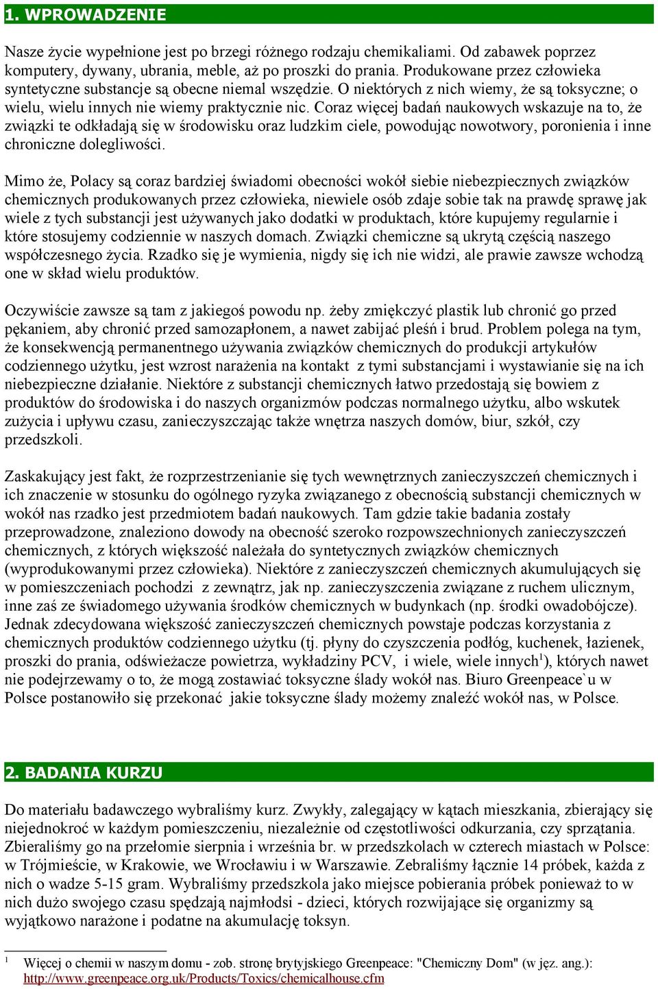 Coraz więcej badań naukowych wskazuje na to, że związki te odkładają się w środowisku oraz ludzkim ciele, powodując nowotwory, poronienia i inne chroniczne dolegliwości.