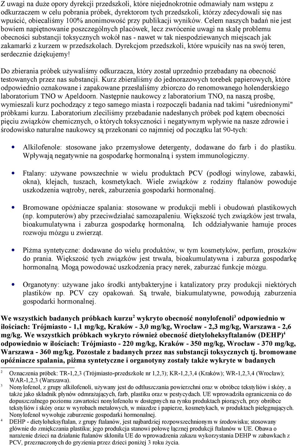 Celem naszych badań nie jest bowiem napiętnowanie poszczególnych placówek, lecz zwrócenie uwagi na skalę problemu obecności substancji toksycznych wokół nas - nawet w tak niespodziewanych miejscach