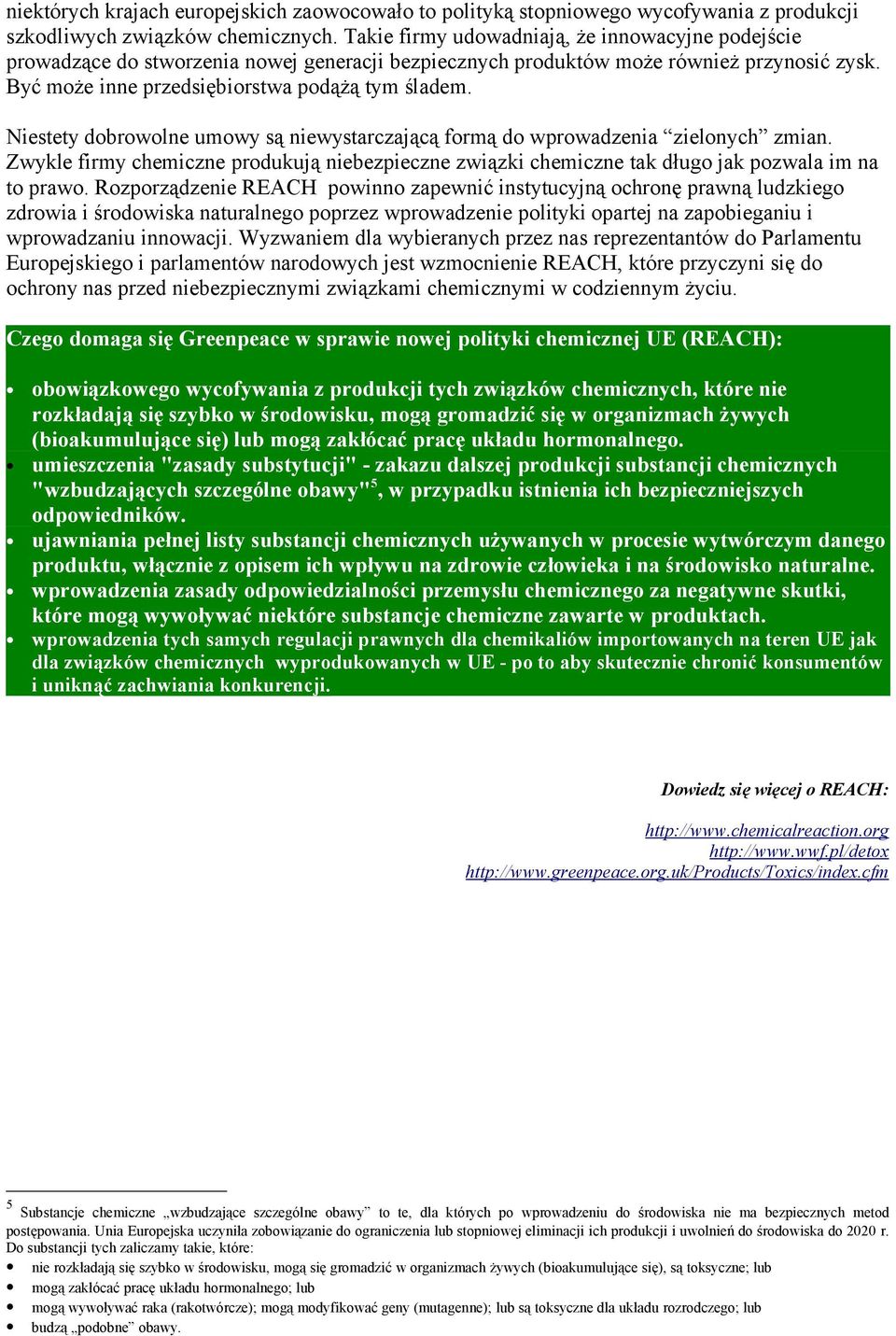 Niestety dobrowolne umowy są niewystarczającą formą do wprowadzenia zielonych zmian. Zwykle firmy chemiczne produkują niebezpieczne związki chemiczne tak długo jak pozwala im na to prawo.