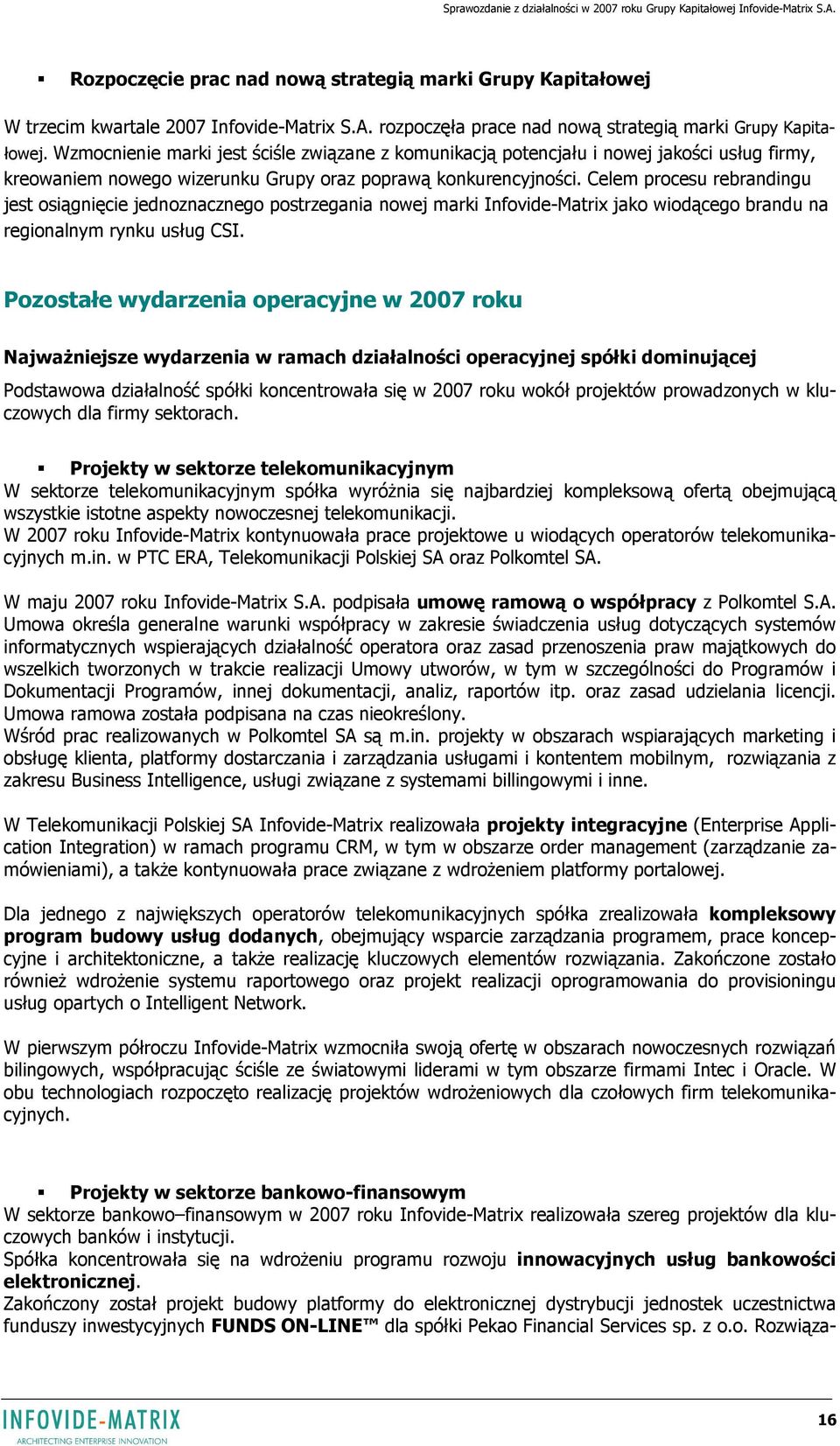 Celem procesu rebrandingu jest osiągnięcie jednoznacznego postrzegania nowej marki Infovide-Matrix jako wiodącego brandu na regionalnym rynku usług CSI.