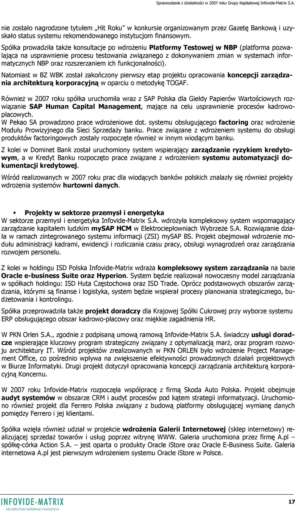 oraz rozszerzaniem ich funkcjonalności). Natomiast w BZ WBK został zakończony pierwszy etap projektu opracowania koncepcji zarządzania architekturą korporacyjną w oparciu o metodykę TOGAF.