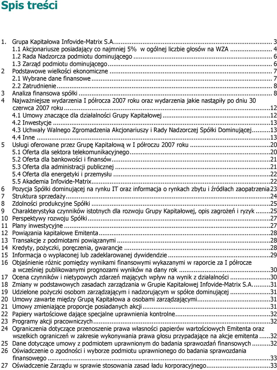 .. 8 4 Najważniejsze wydarzenia I półrocza 2007 roku oraz wydarzenia jakie nastąpiły po dniu 30 czerwca 2007 roku...12 4.1 Umowy znaczące dla działalności Grupy Kapitałowej...12 4.2 Inwestycje...13 4.