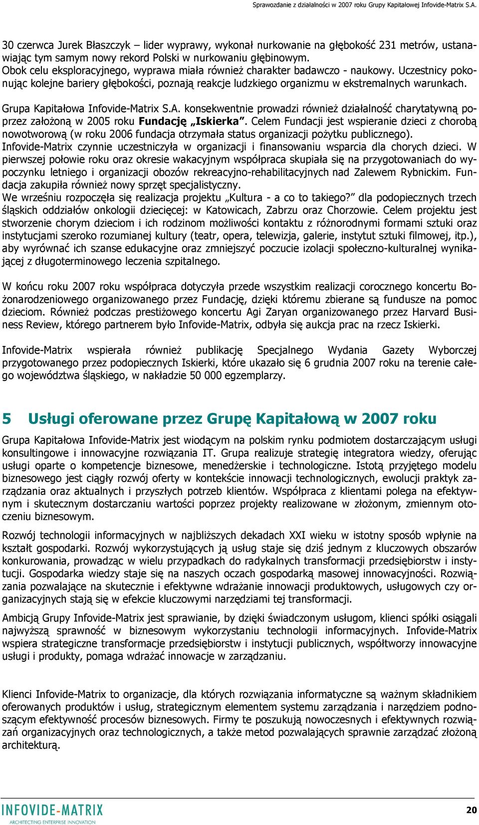 Grupa Kapitałowa Infovide-Matrix S.A. konsekwentnie prowadzi również działalność charytatywną poprzez założoną w 2005 roku Fundację Iskierka.