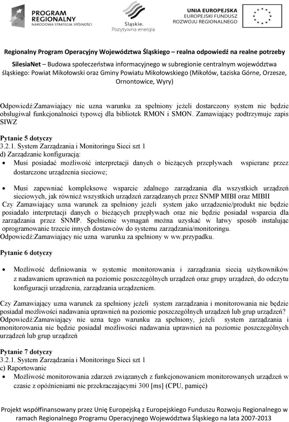 Zamawiający podtrzymuje zapis SIWZ Pytanie 5 dotyczy d) Zarządzanie konfiguracją: Musi posiadać możliwość interpretacji danych o bieżących przepływach wspierane przez dostarczone urządzenia sieciowe;